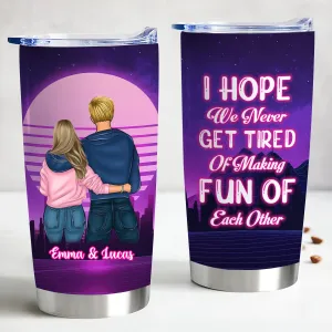 Couple - Never Get Tired Of Making Fun Of Each Other - Personalized Tumbler